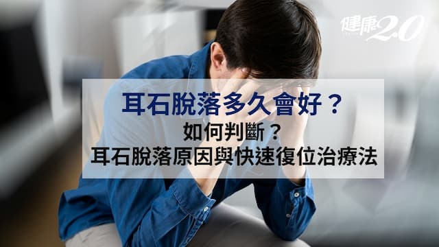 耳石脫落多久會好？如何判斷？耳石脫落原因與快速復位治療法
